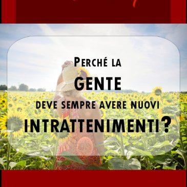 Perché la gente deve sempre avere nuovi intrattenimenti?